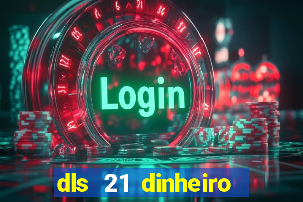 dls 21 dinheiro infinito download